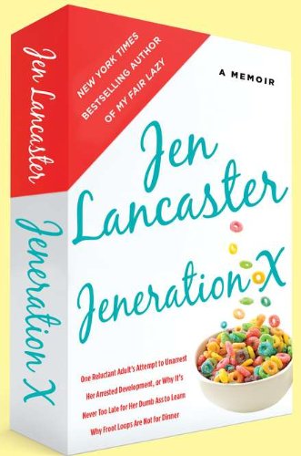 Jeneration X: One Reluctant Adult's Attempt to Unarrest Her Arrested Development; Or, Why It's Never Too Late for Her Dumb Ass to Learn Why Froot Loops Are Not for Dinner