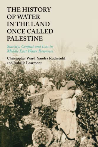 History of Water in the Land Once Called Palestine, The: Scarcity, Conflict and Loss in Middle East Water Resources