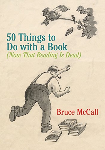 50 Things to Do with a Book: (Now That Reading Is Dead)
