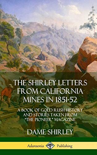 The Shirley Letters from California Mines in 1851-52: A Book of Gold Rush History and Stories Taken From "The Pioneer" Magazine (Hardcover)
