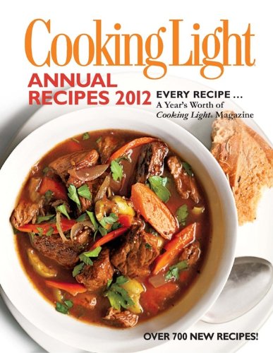 Cooking Light Annual Recipes 2012: Every Recipe... A Year's Worth of Cooking Light Magazine