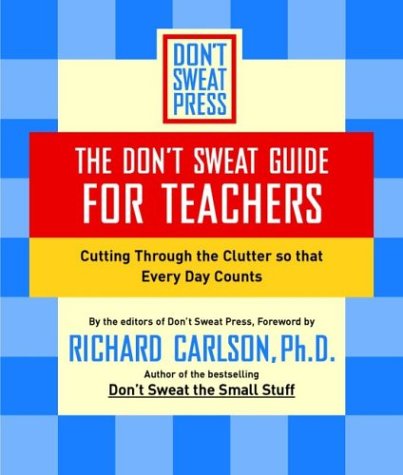 Don't Sweat Guide For Teachers, The: Cutting Through the Clutter so That Every Day Counts (Don't Sweat Guides)