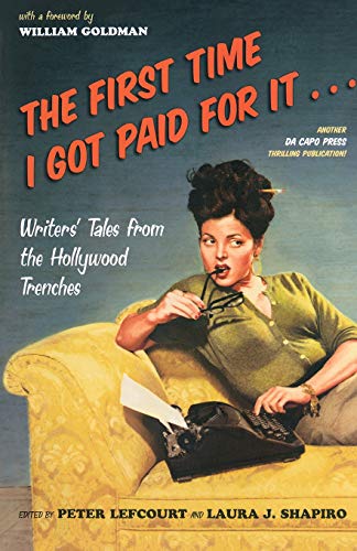The First Time I Got Paid For It: Writers' Tales From The Hollywood Trenches