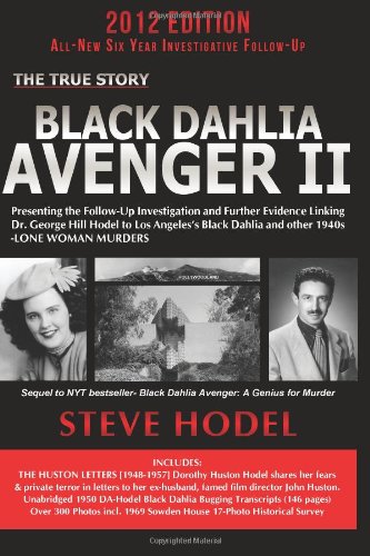 Black Dahlia Avenger II: Presenting the Follow-Up Investigation and Further Evidence Linking Dr. George Hill Hodel to Los Angeles's Black Dahlia and Other 1940s LONE WOMAN MURDERS