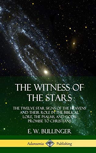 The Witness of the Stars: The Twelve Star Signs of the Heavens and Their Role in the Biblical Lore, the Psalms, and God's Promise to Christians (Hardcover)
