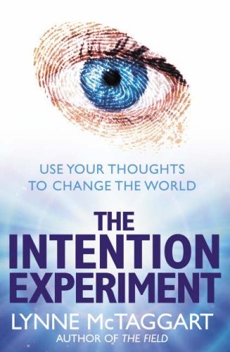 The Intention Experiment: Use Your Thoughts to Change the World