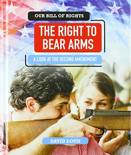 The Right to Bear Arms: A Look at the Second Amendment (Our Bill of Rights)