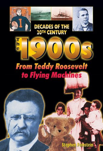 The 1900s: From Teddy Roosevelt to Flying Machines (Decades of the 20th Century)