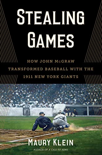 Stealing Games: How John McGraw Transformed Baseball with the 1911 New York Giants