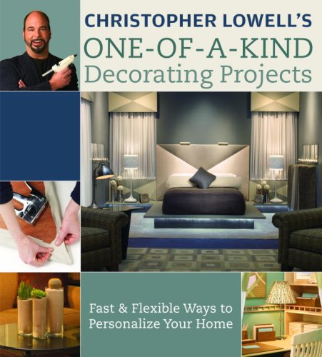 Christopher Lowell's One-of-a-Kind Decorating Projects: Fast & Flexible Ways to Personalize Your Home