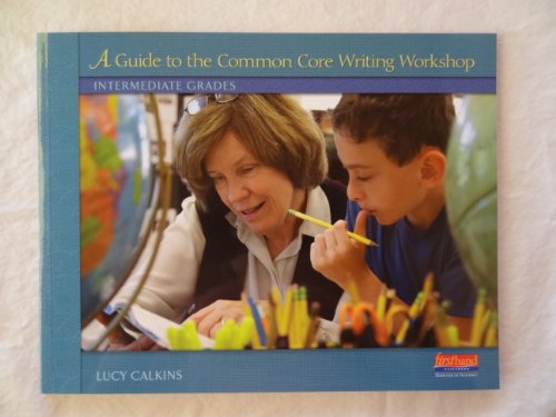 Guide to the Common Core Writing Workshop : Intermediate Grades