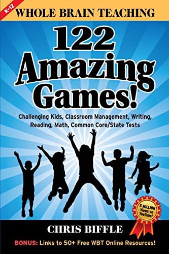 Whole Brain Teaching: 122 Amazing Games!: Challenging kids, classroom management, writing, reading, math, Common Core/State tests