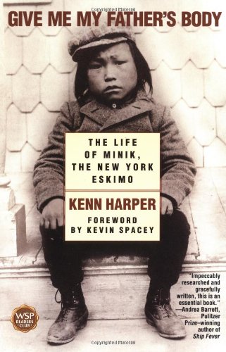 Give Me My Father's Body: The Life of Minik, the New York Eskimo