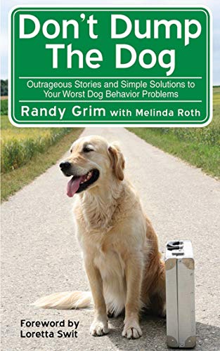 Don't Dump the Dog: Outrageous Stories and Simple Solutions to Your Worst Dog Behavior Problems