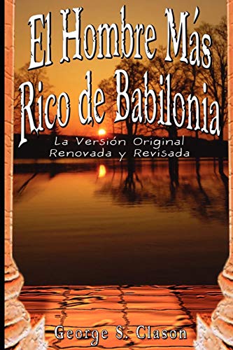 El Hombre Mas Rico de Babilonia: La Version Original Renovada y Revisada (Spanish Edition)