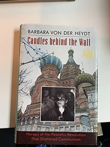 Candles Behind the Wall: Heroes of the Peaceful Revolution That Shattered Communism