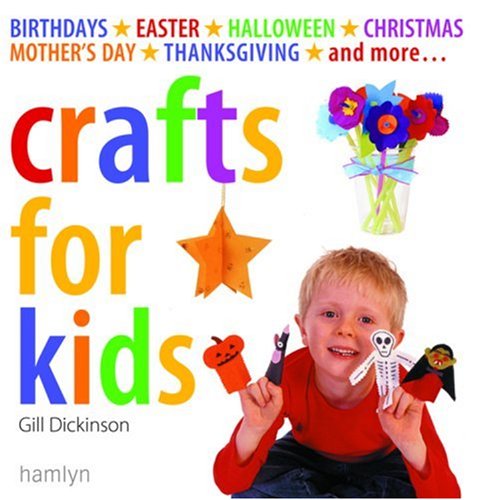 Crafts for Kids: Birthdays*Easter*Halloween*Christmas*Mother's Day*Thanksgiving*and More...