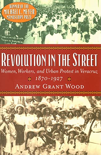 Revolution in the Street: Women, Workers, and Urban Protest in Veracruz, 1870-1927 (Latin American Silhouettes)