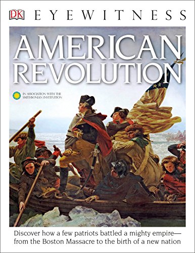 DK Eyewitness Books: American Revolution: Discover How a Few Patriots Battled a Mighty Empirefrom the Boston Massacre to