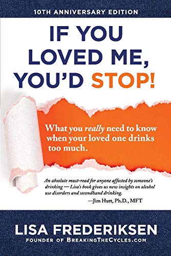 10th Anniversary Edition If You Loved Me, You'd Stop!: What You Really Need to Know When Your Loved One Drinks Too Much (1)