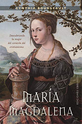 Mara Magdalena. Descubriendo la mujer del corazn del cristianismo (Spanish Edition)