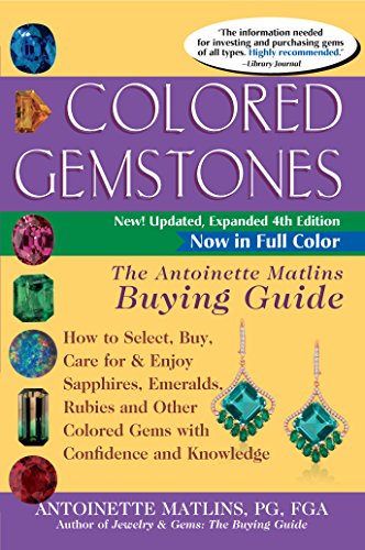 Colored Gemstones 4th Edition: The Antoinette Matlins Buying GuideHow to Select, Buy, Care for & Enjoy Sapphires, Emeralds, Rubies and Other Colored Gems with Confidence and Knowledge