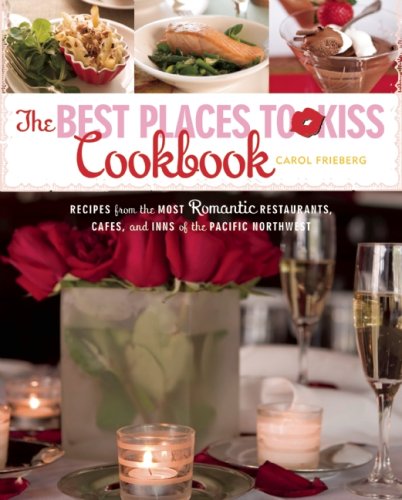The Best Places to Kiss Cookbook: Recipes from the Most Romantic Restaurants, Cafes, and Inns of the Pacific Northwest (Best Places to Kiss in)