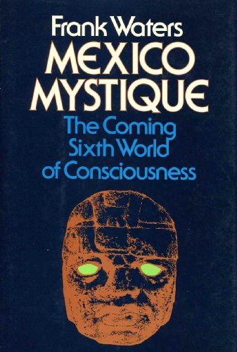 Mexico Mystique: The Coming Sixth World of Consciousness
