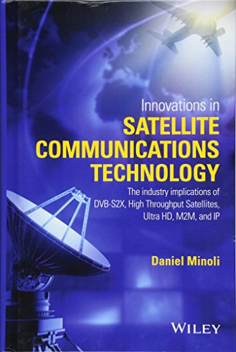 Innovations in Satellite Communications and Satellite Technology: The Industry Implications of DVB-S2X, High Throughput Satellites, Ultra HD, M2M, and IP