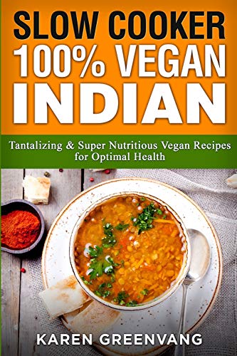 Slow Cooker: 100% Vegan Indian - Tantalizing and Super Nutritious Vegan Recipes for Optimal Health (1) (Nutrition, Vegan Diet, Plant Based Book)
