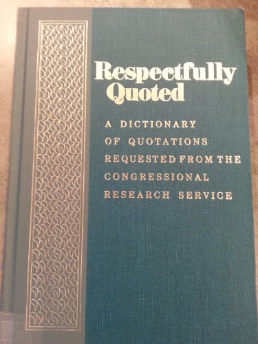 Respectfully quoted: A dictionary of quotations requested from the Congressional Research Service