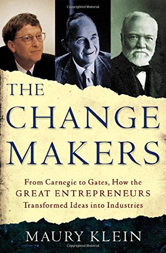 The Change Makers: From Carnegie to Gates, How the Great Entrepreneurs Transformed Ideas into Industries