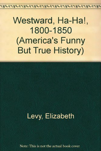 America's Funny but True History 1800-1850: Westward, Ha-Ha!