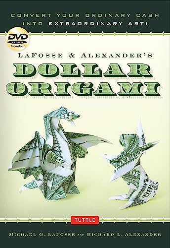 LaFosse & Alexander's Dollar Origami: Convert Your Ordinary Cash into Extraordinary Art!: Origami Book with 48 Origami Paper Dollars, 20 Projects and Instructional DVD