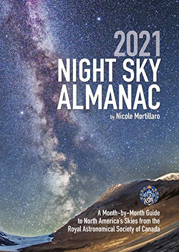 2021 Night Sky Almanac: A Month-by-Month Guide to North America's Skies from the Royal Astronomical Society of Canada (Guide to the Night Sky)