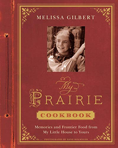 My Prairie Cookbook: Memories and Frontier Food from My Little House to Yours