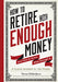 How to Retire with Enough Money: And How to Know What Enough Is