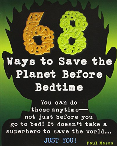 68 WAYS TO SAVE THE PLANET BEFORE BEDTIME (PAPERBACK) COPYRIGHT 2016