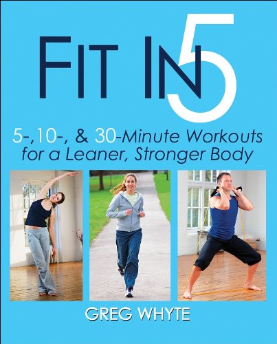 Fit in 5: 5, 10 & 30 Minute Workouts for a Leaner, Stronger Body