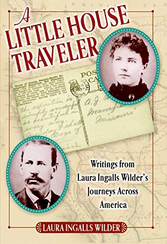A Little House Traveler: Writings from Laura Ingalls Wilder's Journeys Across America (Little House Nonfiction)
