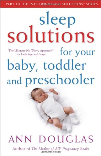 Sleep Solutions for Your Baby, Toddler and Preschooler: The Ultimate No-Worry Approach for Each Age and Stage (Mother of all Solutions)