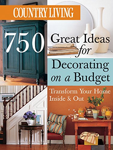 Country Living 750 Great Ideas for Decorating on a Budget: Transform Your Home Inside & Out