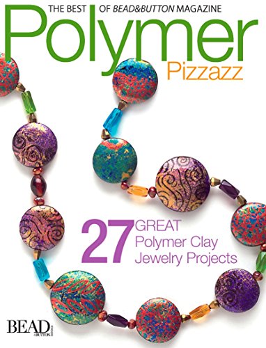 Polymer Pizzazz: 27 Great Polymer Clay Jewelry Pro (Best of Bead & Button Magazine)