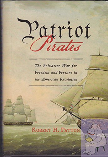 Patriot Pirates: The Privateer War for Freedom and Fortune in the American Revolution