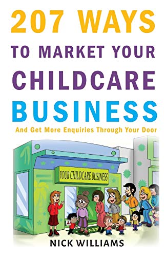 207 WAYS To Market Your Childcare Business: And Get More Enquiries Through Your Door