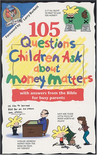 105 Questions Children Ask About Money Matters: With Answers from the Bible for Busy Parents (Questions Children Ask)