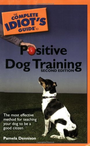 The Complete Idiot's Guide to Positive Dog Training, 2E