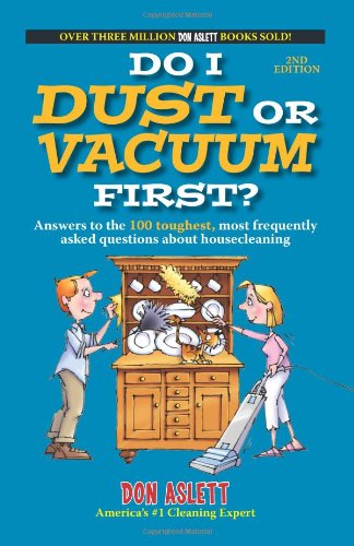 Do I Dust Or Vacuum First?: Answers to the 100 Toughest, Most Frequently Asked Questions about Housecleaning