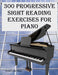 300 Progressive Sight Reading Exercises for Piano