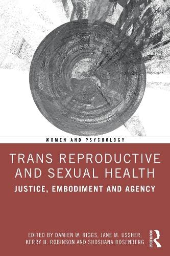 Trans Reproductive and Sexual Health: Justice, Embodiment and Agency (Women and Psychology)